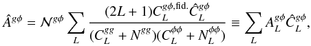 Mathematical equation: \begin{equation} \hat{A}^{g\phi} = \norm^{g\phi} \sum_{L} \frac{ (2L+1) C_L^{g\phi, {\rm fid.}} \hat{C}_L^{g \phi} }{ (C_L^{gg} + N_{\vphantom{L}}^{gg})( C_L^{\phi\phi} + N_L^{\phi \phi} ) } \equiv \sum_L A_L^{g\phi} \hat{C}_L^{g\phi}, \label{eqn:algp} \end{equation}