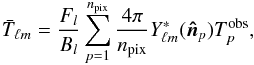 Mathematical equation: \appendix \setcounter{section}{2} \begin{eqnarray} \bar{T}_{{\elt}m} = \frac{F_l}{B_l} \sum_{p=1}^{n_{\rm pix}} \frac{4\pi}{n_{\rm pix}} {Y}_{{\elt}m}^{*}(\vec{\hat{n}}_p) T^{\rm obs}_p, \label{eqn:filtfullsky} \end{eqnarray}
