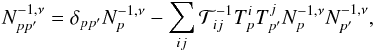 Mathematical equation: \appendix \setcounter{section}{2} \begin{equation} N_{pp'}^{-1, \nu} = \delta_{p p'} N_{p}^{-1, \nu} - \sum_{ij} {\cal T}_{ij}^{-1} T_{p}^{i} T^{j}_{p'} N_{p}^{-1, \nu} N_{p'}^{-1, \nu}, \end{equation}