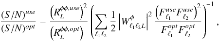 Mathematical equation: \appendix \setcounter{section}{2} \begin{equation} \frac{ (S/N)^{\sc{use}}}{ (S/N)^{\sc{opt}} } = \frac{ \left(R_L^{\phi\phi, {\sc{use}}} \right)^2}{ \left( R_L^{\phi\phi, {\sc{opt}}} \right)^{\phantom{2}} } \left( \sum_{\elt_1 \elt_2} \frac{1}{2} \left| W_{\elt_1 \elt_2 L}^{\phi} \right|^2 \frac{ \left( F_{\elt_1}^{ {\sc{use}} } F_{\elt_2}^{ {\sc{use}} } \right)^2 }{ F_{\elt_1}^{ {\sc{opt}} } F_{\elt_2}^{ {\sc{opt}} } } \right)^{-1}, \label{eqn:snuseopt} \end{equation}