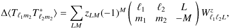 Mathematical equation: \appendix \setcounter{section}{3} \begin{equation} \Delta \langle T_{\elt_1 m_2} T^*_{\elt_2 m_2} \rangle = \sum_{LM} z_{LM} (-1)^M \threej{\elt_1}{\elt_2}{L}{m_1}{m_2}{-M} W^{z}_{\elt_1 \elt_2 L}, \label{eqn:tcov_aniso2} \end{equation}