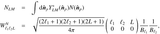Mathematical equation: \appendix \setcounter{section}{3} \begin{eqnarray} N_{LM} &=& \int {\rm d}\hatn_p Y^*_{LM}(\hatn_p) N(\hatn_p) \nonumber \\ W_{\elt_1 \elt_2 L}^{N} &= & \sqrt{\frac{(2\elt_1+1)(2\elt_2+1)(2L+1)}{4\pi}} \threej{\elt_1}{\elt_2}{L}{0}{0}{0} \frac{1}{B_{\elt_1}} \frac{1}{B_{\elt_2}}, \end{eqnarray}