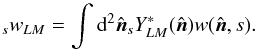 Mathematical equation: \appendix \setcounter{section}{3} \begin{equation} {}_s w_{LM} = \int {\rm d}^2 \hatn {}_s Y_{LM}^*(\hatn) w(\hatn, s). \end{equation}
