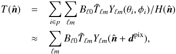 Mathematical equation: \appendix \setcounter{section}{3} \begin{eqnarray} T(\hatn) &=& \sum_{i \in p} \sum_{{\elt}m} B_{{\elt}0} \tilde{T}_{{\elt}m} Y_{{\elt}m}(\theta_i, \phi_i)/H(\hatn) \nonumber \\ &\approx& \sum_{{\elt}m} B_{{\elt}0} \tilde{T}_{{\elt}m} Y_{{\elt}m}(\hatn + \vecd^{\rm pix}), \label{eqn:t_deflection_approx} \end{eqnarray}