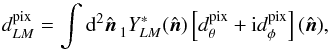 Mathematical equation: \appendix \setcounter{section}{3} \begin{equation} d^{\rm pix}_{LM} = \int {\rm d}^2\hatn\, \sylm{1}{LM}{*}(\hatn) \left[ d_\theta^{\rm pix} + {\rm i} d_{\phi}^{\rm pix} \right](\hatn), \end{equation}