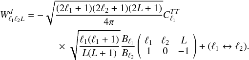 Mathematical equation: \appendix \setcounter{section}{3} \begin{eqnarray} W^{d}_{\elt_1 \elt_2 L} = - \sqrt{\frac{(2\elt_1+1)(2\elt_2+1)(2L+1)}{4\pi}} C_{\elt_1}^{TT}\nonumber \\ \quad \times \sqrt{ \frac{\elt_1(\elt_1+1)}{ L(L+1) } } \frac{B_{\elt_1}}{B_{\elt_2}} \threej{\elt_1}{\elt_2}{L}{1}{0}{-1} + (\elt_1 \leftrightarrow \elt_2). \end{eqnarray}