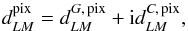Mathematical equation: \appendix \setcounter{section}{3} \begin{equation} d_{LM}^{\rm pix} = d_{LM}^{G,\, {\rm pix}} + {\rm i} d_{LM}^{C,\, {\rm pix}}, \end{equation}