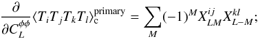 Mathematical equation: \appendix \setcounter{section}{4} \begin{equation} \frac{\partial}{\partial C_{\elp}^{\phi\phi}} \langle T_i T_j T_k T_l \rangle_{\rm c}^{\rm primary} = \sum_{M} (-1)^M X^{ij}_{LM} X^{kl}_{L-M} ; \end{equation}