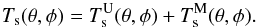 Mathematical equation: \appendix \setcounter{section}{2} \begin{equation} \label{eq:tsum} T_{\rm s}(\theta,\phi) = T_{\rm s}^{\rm U}(\theta,\phi) + T_{\rm s}^{\rm M}(\theta,\phi) . \end{equation}