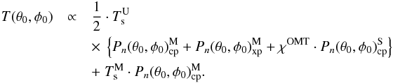 Mathematical equation: \appendix \setcounter{section}{2} \begin{eqnarray} T(\theta_0,\phi_0) &\propto& {1\over 2} \cdot T_{\rm s}^{\rm U} \nonumber\\ &&\times\; \left\{ P_n(\theta_0,\phi_0)_{\rm cp}^{\rm M} + P_n(\theta_0,\phi_0)_{\rm xp}^{\rm M} + \chi^{{\rm OMT}} \cdot P_n(\theta_0,\phi_0)_{\rm cp}^{\rm S} \right\} \nonumber\\ &&+\; T_{\rm s}^{\rm M} \cdot P_n(\theta_0,\phi_0)_{\rm cp}^{\rm M}. \label{eq:measurement} \end{eqnarray}
