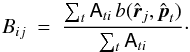 Mathematical equation: \begin{equation} B_{ij} \ = \ \frac{\sum_t \tens{A}_{ti} \, b(\hat{\vec{r}}_j, \hat{\vec{p}}_t)}{\sum_t \tens{A}_{ti}} \cdot \label{eq:EBT} \end{equation}
