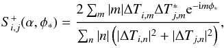 Mathematical equation: \begin{equation} \label{eqn:s_statistic_fft} S_{i,j}^{+}(\alpha, \phi_\ast)=\frac{2 \sum_m |m| \Delta T_{i,m}^{} \Delta T_{j,m}^\ast {\rm e}^{-{\rm i} m \phi_\ast}}{\sum_n |n| \left( |\Delta T_{i,n}|^2+|\Delta T_{j,n}|^2\right)} , \end{equation}