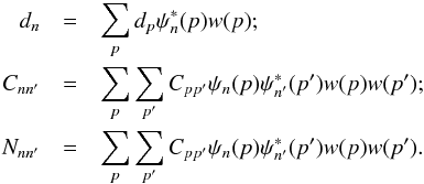 Mathematical equation: \begin{eqnarray} d_n &=& \sum_p d_p \psi^*_n(p) w(p); \nonumber \\ C_{nn^\prime} &=& \sum_p \sum_{p^\prime} C_{pp^\prime} \psi_n(p) \psi_{n^\prime}^*(p^\prime) w(p) w(p^\prime); \nonumber \\ N_{nn^\prime} &=& \sum_p \sum_{p^\prime} C_{pp^\prime}\psi_n(p) \psi_{n^\prime}^*(p^\prime) w(p) w(p^\prime) . \end{eqnarray}