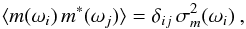 Mathematical equation: \begin{equation} \label{eqn:mnoise_covariance_real} \langle m(\omega_i) \, m^\ast(\omega_j) \rangle = \delta_{ij}\, \sigma_m^2(\omega_i) \spcend , \end{equation}