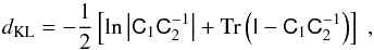 Mathematical equation: \begin{equation} d_\mathrm{KL} = -\frac12 \left[ \ln\left|\mtrx{C}_1 \mtrx{C}_2^{-1}\right| + \mathrm{Tr}\left(\mtrx{I} - \mtrx{C}_1 \mtrx{C}_2^{-1}\right)\right]\;, \end{equation}