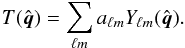 Mathematical equation: \begin{equation} T({\hat{ \vec q}}) = \sum_{\ell m} a_{\ell m} Y_{\ell m}({\hat{ \vec q}}) . \end{equation}