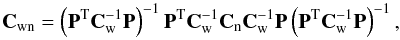 Mathematical equation: \begin{equation} {\bf C}_{\mathrm {wn}} = \left({\bf P}^{\mathrm T}{\bf C}_{\rm w}^{-1}{\bf P}\right)^{-1}{\bf P}^{\mathrm T}{\bf C}_{\rm w}^{-1} {\bf C}_{\rm n} {\bf C}_{\rm w}^{-1} {\bf P}\left({\bf P}^{\mathrm T}{\bf C}_{\rm w}^{-1}{\bf P}\right)^{-1} , \end{equation}