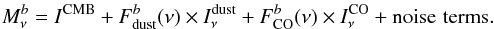 Mathematical equation: \begin{eqnarray} M^{b}_{\nu} = I^{\rm CMB} + F^{b}_{\rm dust} (\nu) \times I^{\rm dust}_{\nu}+ F^{b}_{\rm CO}(\nu) \times I^{\rm CO}_{\nu} + {\rm noise} \, \, {\rm terms}. \end{eqnarray}