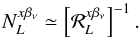 Mathematical equation: \begin{equation} N_L^{x \betanu} \simeq \left[ {\cal R}_L^{x \betanu} \right]^{-1}. \label{eqn:nlxbnu} \end{equation}
