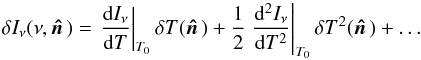 Mathematical equation: \begin{equation} \delta I_\nu(\nu,\hatn) = \left.\frac{{\rm d}I_\nu}{{\rm d}T}\right|_{T_0} \delta T(\hatn) + \frac{1}{2}\left.\frac{{\rm d}^2I_\nu}{{\rm d}T^2}\right|_{T_0} \delta T^2(\hatn) + \dots\ \label{Inuexpn} \end{equation}