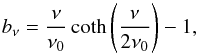 Mathematical equation: \begin{equation} \fnu = \frac{\nu}{ \nu_0 } \coth\left( \frac{\nu}{2 \nu_0} \right) - 1, \end{equation}