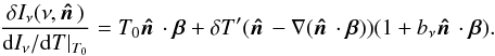 Mathematical equation: \begin{equation} \frac{\delta I_\nu(\nu,\hatn)}{{\rm d}I_\nu/{\rm d}T|_{T_0}} = T_0\hatn\cdot\vec{\beta} + \delta T^\prime(\hatn - \nabla(\hatn\cdot\vec{\beta})) (1 + \fnu\hatn\cdot\vec{\beta}). \label{delTinfer} \end{equation}