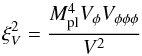 Mathematical equation: \begin{equation} \xi^2_V =\frac{M_\mathrm{pl}^4 V_{\phi} V_{\phi \phi \phi}}{V^2} \end{equation}