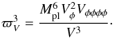 Mathematical equation: \begin{equation} \varpi^3 _V=\frac{M_\mathrm{pl}^6 V_{\phi}^2 V_{\phi \phi \phi \phi}}{V^3}\cdot \end{equation}