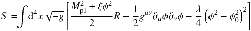 Mathematical equation: \begin{eqnarray} S = \!\!\int \! \mathrm{d}^4 x \sqrt{-g} \left[\frac{M^2_\mathrm{pl} + \xi \phi^2}{2} R - \frac{1}{2} g^{\mu \nu} \partial_\mu \phi \partial_\nu \phi - \frac{\lambda}{4} \left( \phi^2 -\phi_0^2 \right)^2 \right] \label{NMC} \end{eqnarray}