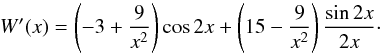 Mathematical equation: \begin{equation} W'(x) = \left( -3 + \frac{9}{x^2} \right) \cos 2x + \left( 15 - \frac{9}{x^2} \right) \frac{\sin 2x}{2x}\cdot \end{equation}