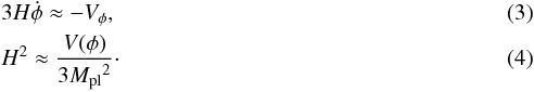 Mathematical equation: \begin{eqnarray} &&3 H \dot \phi \approx - V_{ \phi } , \label{slowrollphi} \\ &&H^2 \approx \frac{V(\phi)}{3{M_\mathrm{pl}}^2} \cdot \label{slowrollH} \end{eqnarray}