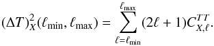 Mathematical equation: \begin{equation} {(\Delta T)^2_X(\ell _\mathrm{min},\ell _\mathrm{max})}= \sum _{\ell =\ell _\mathrm{min}}^{\ell _\mathrm{max}} (2\ell +1)C_{X, \ell }^{TT}. \end{equation}