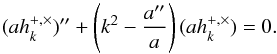 Mathematical equation: \begin{equation} (a h^{+,\times}_k)'' + \left( k^2 - \frac{a''}{a} \right) (a h^{+,\times}_k)= 0. \label{Tensor:Evolution} \end{equation}