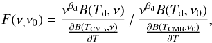 Mathematical equation: \begin{equation} F(\nu_{,}\nu_{0})=\frac{\nu^{\beta_{\rm d}}B(T_{\rm d},\nu)}{\frac{\partial B(T_{\mathrm{CMB}},\nu)}{\partial T}}\,/\,\frac{\nu^{\beta_{\rm d}}B(T_{\rm d},\nu_{0})}{\frac{\partial B(T_{\mathrm{CMB}},\nu_{0})}{\partial T}},\label{eq:DustModel-1} \end{equation}