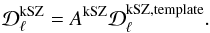 Mathematical equation: \begin{eqnarray} {\cal D}_{\ell}^{{\rm kSZ}}=A^{{\rm kSZ}}{\cal D}_{\ell}^{{\rm kSZ,\mathrm{template}}}.\label{SZ5} \end{eqnarray}