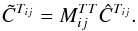 Mathematical equation: \begin{equation} \tilde{C}^{T_{ij}}=M_{ij}^{TT}\hat{C}^{T_{ij}}.\label{C2} \end{equation}