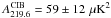 Mathematical equation: \hbox{$A^{\mathrm{CIB}}_{219.6}=59\pm12\,\muK^2$}