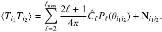 Mathematical equation: \begin{equation} \langle T_{i_{1}}T_{i_{2}}\rangle=\sum_{\ell=2}^{\ell_{{\rm max}}}\frac{{2\ell+1}}{{4\pi}}{\hat{C}}_{\ell}P_{\ell}(\theta_{i_{1}i_{2}})+{\mathbf{N}_{i_{1}i_{2}}}.\label{eq:ttcorr} \end{equation}