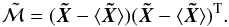 Mathematical equation: \begin{equation} \tilde{\mathcal{M}}=(\vec{\tilde{X}}-\langle{\vec{\tilde{X}}}\rangle)(\vec{\tilde{X}}-\langle{\vec{\tilde{X}}}\rangle)^{\rm T}.\label{C5} \end{equation}
