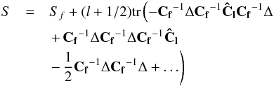 Mathematical equation: \appendix \setcounter{section}{1} \begin{eqnarray} S & = & S_{f}+(l+1/2)\mathrm{tr}\left(-{\bf C_{f}}^{-1}\Delta{\bf C_{f}}^{-1}{\bf \hat{C}_{l}}{\bf C_{f}}^{-1}\Delta\right.\nonumber \\ & & \left.+\, {\bf C_{f}}^{-1}\Delta{\bf C_{f}}^{-1}\Delta{\bf C_{f}}^{-1}{\bf \hat{C}_{l}}\right.\nonumber \\ & & \left.-\, \frac{1}{2}{\bf C_{f}}^{-1}\Delta{\bf C_{f}}^{-1}\Delta+\ldots\right) \end{eqnarray}