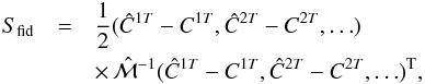 Mathematical equation: \appendix \setcounter{section}{1} \begin{eqnarray} S_{\mathrm{fid}}&=&\frac{1}{2}(\hat{C}^{1T}-C^{1T},\hat{C}^{2T}-C^{2T},\ldots) \nonumber \\ &&\times\, \hat{{\cal M}}^{-1}(\hat{C}^{1T}-C^{1T},\hat{C}^{2T}-C^{2T},\ldots)^{\rm T}, \end{eqnarray}