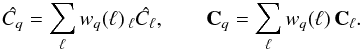 Mathematical equation: \begin{eqnarray*} \hat{C_{q}}=\sum_{\ell}w_{q}(\ell)\,{}_{\ell}\hat{C_{\ell}},\qquad\mathbf{C}_{q}=\sum_{\ell}w_{q}(\ell)\,\mathbf{C}_{\ell}. \end{eqnarray*}