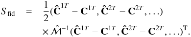 Mathematical equation: \appendix \setcounter{section}{1} \begin{eqnarray} S_{\mathrm{fid}}&=&\frac{1}{2}({\bf \hat{C}}^{1T}-{\bf C}^{1T},{\bf \hat{C}}^{2T}-{\bf C}^{2T},\ldots)\nonumber \\ &&\times\, {\bf \mathcal{\hat{M}}}^{-1}({\bf \hat{C}}^{1T}-{\bf C}^{1T},{\bf \hat{C}}^{2T}-{\bf C}^{2T},\ldots)^{\rm T}.\label{eq:sfinal} \end{eqnarray}