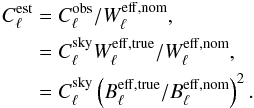 Mathematical equation: \appendix \setcounter{section}{1} \begin{eqnarray} C^{{\rm est}}_\ell & =&C^{{\rm obs}}_\ell /W^{{\rm eff,nom}}_\ell,\nonumber \\ & =&C^{{\rm sky}}_\ell W^{{\rm eff,true}}_\ell /W^{{\rm eff,nom}}_\ell,\nonumber \\ & =&C^{{\rm sky}}_\ell \left(B^{{\rm eff,true}}_\ell /B^{{\rm eff,nom}}_\ell\right)^{2}. \end{eqnarray}