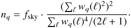 Mathematical equation: \begin{eqnarray*} n_{q}=f_{\mathrm{sky}}\cdot\frac{(\sum_{\ell}w_{q}(\ell)^{2})^{2}}{\sum_{\ell}w_{q}(\ell)^{4}/(2\ell+1)}\cdot \end{eqnarray*}