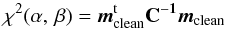 Mathematical equation: \appendix \setcounter{section}{5} \begin{equation} \chi^{2}(\alpha,\,\beta)=\vec{m}_{\mathrm {clean}}^{\rm t}\mathbf{C^{-1}}\vec{m}_{\mathrm {clean}}\label{eq:353-chi2} \end{equation}