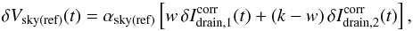 Mathematical equation: \begin{equation} \delta V_{\rm sky(ref)}(t) = \alpha_{\rm sky(ref)}\left[ w\, \delta I_{\rm drain,1}^{\rm corr}(t) + (k-w)\, \delta I_{\rm drain,2}^{\rm corr}(t)\right], \label{eq_id_etf} \end{equation}