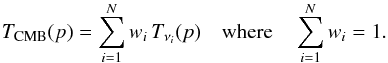 Mathematical equation: \begin{equation} T_{\rm CMB}(p) = \sum_{i=1}^N w_i\, T_{\nu_i}(p)\quad\textrm{where}\quad \sum_{i=1}^N w_i = 1. \label{eq_tcmb} \end{equation}