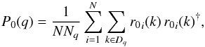 Mathematical equation: \begin{eqnarray} P_0(q) = {1\over N N_q} \sum_{i=1}^N \sum_{k\in D_q}{r_0}_i(k)\,{r_0}_i(k)^{\dagger}, \end{eqnarray}