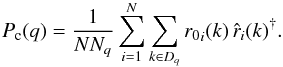 Mathematical equation: \begin{eqnarray} P_{\rm c}(q) = {1\over N N_q} \sum_{i=1}^N \sum_{k\in D_q}{r_0}_i(k)\,{\hat r}_i(k)^{\dagger}. \end{eqnarray}
